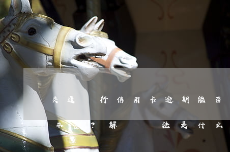 交通銀行信用卡逾期能否協(xié)商還本金？解決辦法是什么？
